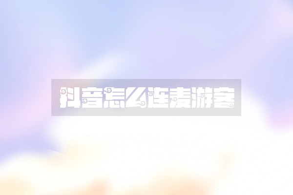 抖音怎么连麦游客