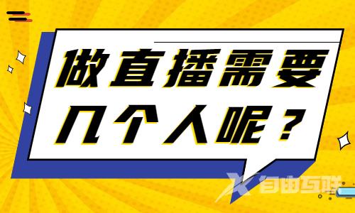 做直播需要几个人才能做？快来了解吧！ - 自由互联