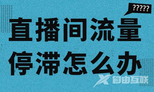 直播间流量停滞怎么办？这个工具帮你破解！ - 自由互联