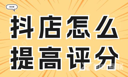 抖音小店怎么提高评分？这个工具能帮到你！