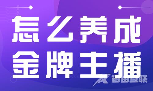 怎么养成金牌主播？这三步很重要！ - 自由互联