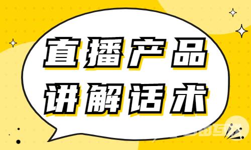 直播产品讲解话术怎么写？这五步要知道！