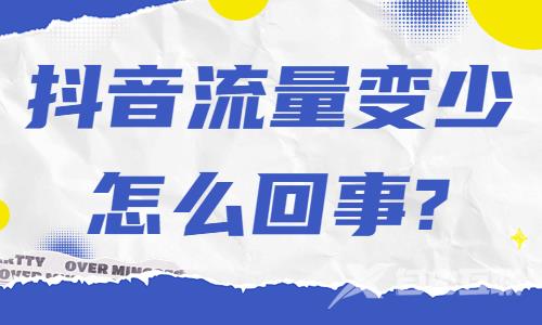 抖音流量变少了是怎么回事？有什么原因？