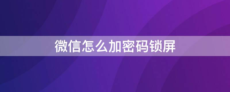 微信怎么加密码锁屏