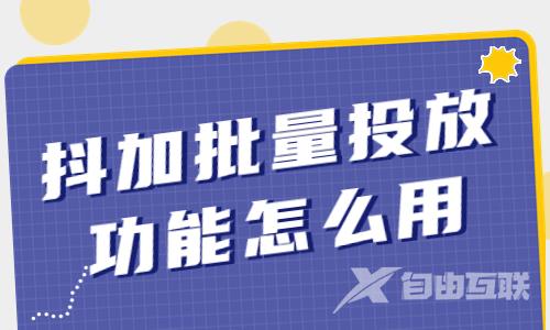 抖加批量智能投放功能怎么使用？看完就会投抖加了！