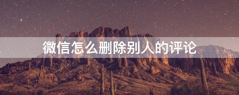 微信怎么删除别人的评论