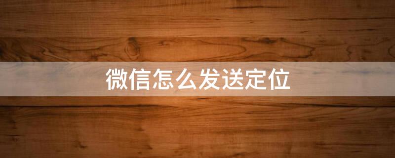 微信怎么发送定位