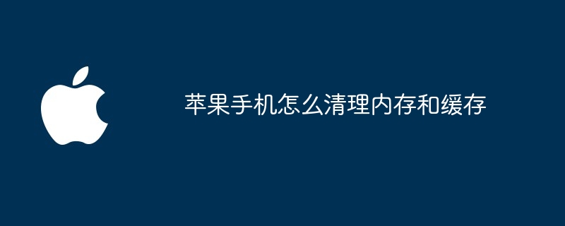 苹果手机怎么清理内存和缓存