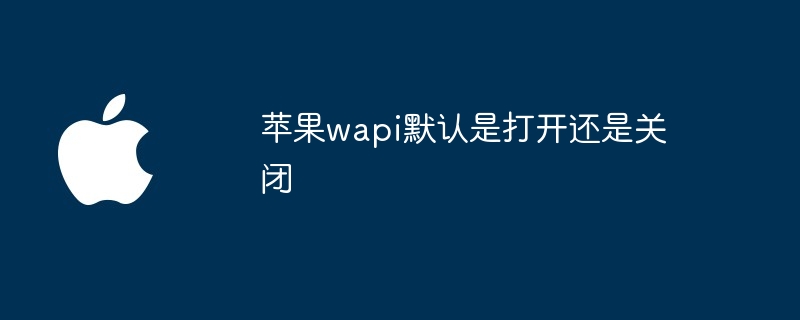 苹果wapi默认是打开还是关闭