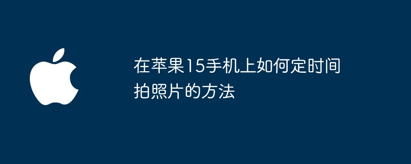 在苹果15手机上如何定时间拍照片的方法