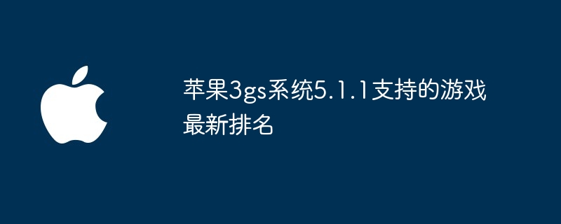 苹果3gs系统5.1.1支持的游戏最新排名