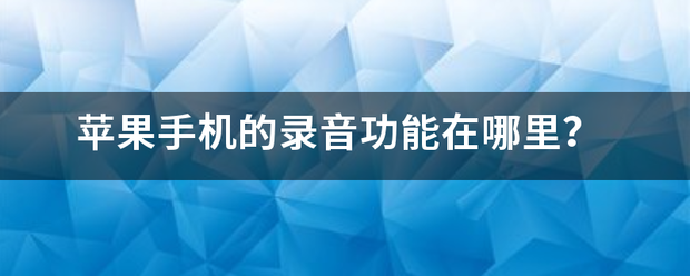 苹果手机的录音功犯烧因们能在哪里？-第1张图片-9158手机教程网