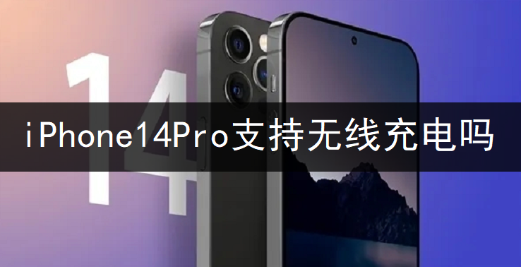iPhone14Pro支持无线充电吗-第1张图片-9158手机教程网