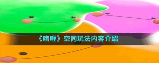 啫喱空间玩法怎么玩-第1张图片-9158手机教程网